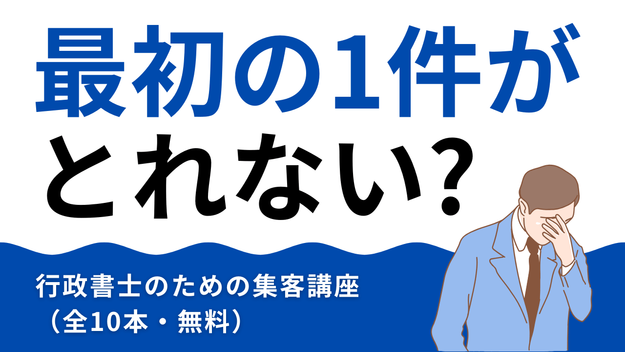 開業したのに「最初の1件が取れない…」と悩む行政書士の方へ